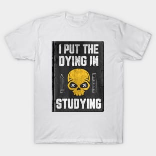 I Put The DYING In Studying T-Shirt